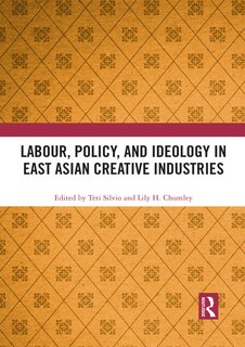 Couverture_Labour, Policy, And Ideology In East Asian Creative Industries