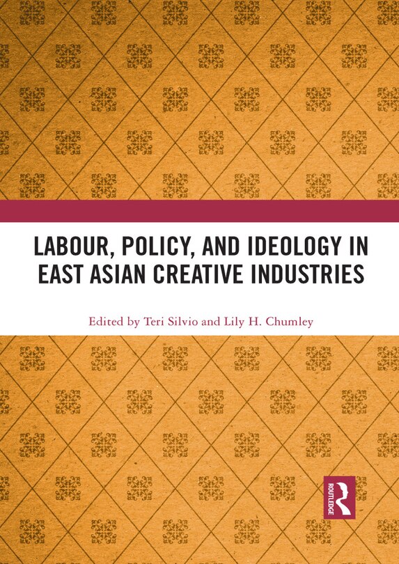 Couverture_Labour, Policy, And Ideology In East Asian Creative Industries