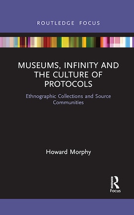 Museums, Infinity And The Culture Of Protocols: Ethnographic Collections And Source Communities