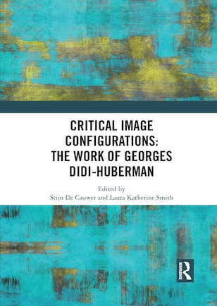 Critical Image Configurations: The Work Of Georges Didi-huberman