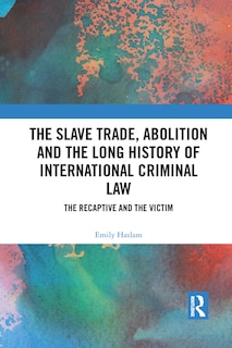 Front cover_Slave Trade, Abolition and the Long History of International Criminal Law