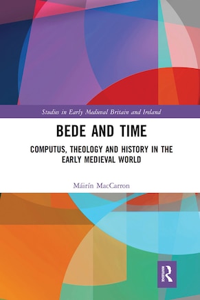 Bede And Time: Computus, Theology And History In The Early Medieval World