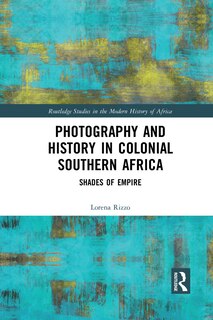 Front cover_Photography And History In Colonial Southern Africa