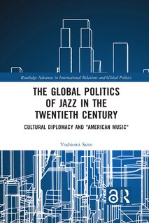 Front cover_The Global Politics of Jazz in the Twentieth Century