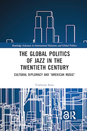 The Global Politics of Jazz in the Twentieth Century: Cultural Diplomacy and American Music