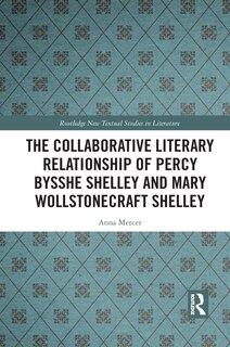 Front cover_The Collaborative Literary Relationship Of Percy Bysshe Shelley And Mary Wollstonecraft Shelley