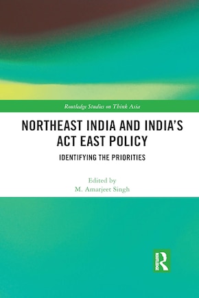 Northeast India And India's Act East Policy: Identifying The Priorities