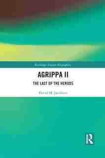 Agrippa Ii: The Last Of The Herods by David Jacobson
