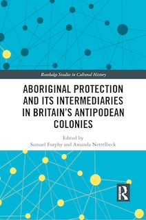 Front cover_Aboriginal Protection And Its Intermediaries In Britain's Antipodean Colonies