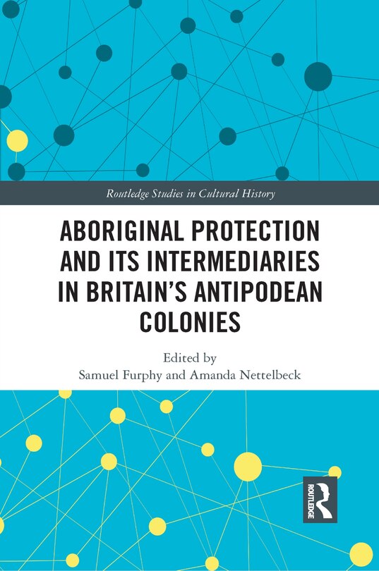 Front cover_Aboriginal Protection And Its Intermediaries In Britain's Antipodean Colonies