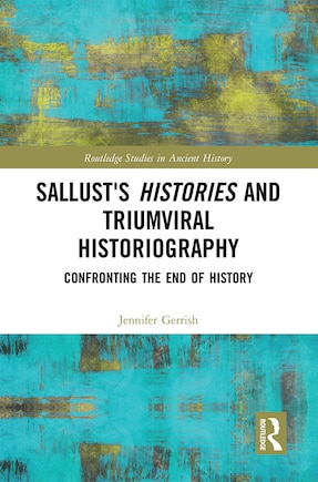 Sallust's Histories And Triumviral Historiography: Confronting The End Of History