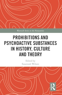 Front cover_Prohibitions And Psychoactive Substances In History, Culture And Theory