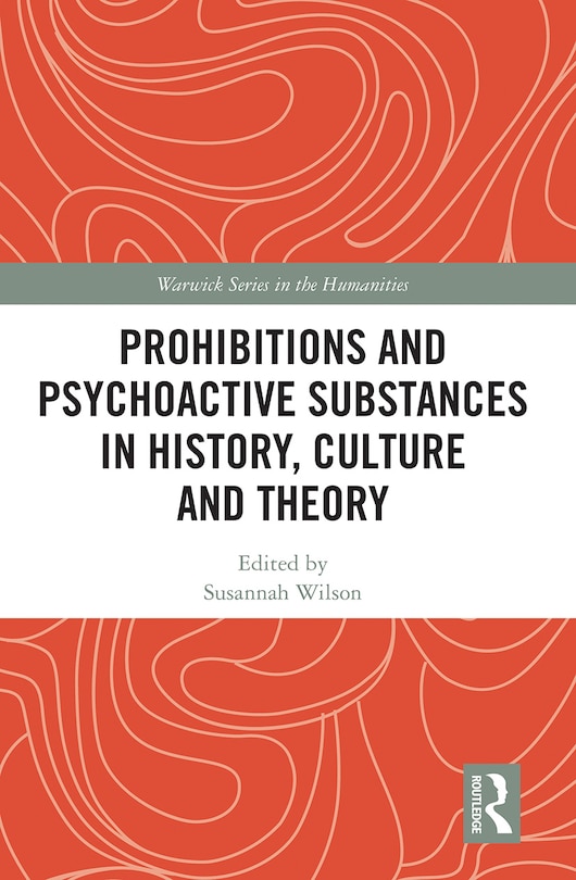 Front cover_Prohibitions And Psychoactive Substances In History, Culture And Theory