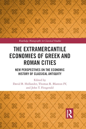 The Extramercantile Economies Of Greek And Roman Cities: New Perspectives On The Economic History Of Classical Antiquity