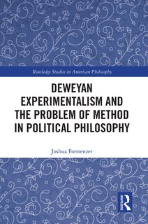 Couverture_Deweyan Experimentalism And The Problem Of Method In Political Philosophy