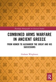 Front cover_Combined Arms Warfare In Ancient Greece
