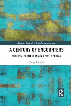 A Century Of Encounters: Writing The Other In Arab North Africa