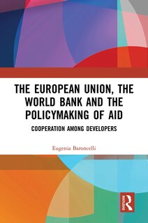 Front cover_The European Union, The World Bank And The Policymaking Of Aid