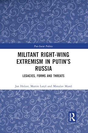 Militant Right-wing Extremism In Putin's Russia: Legacies, Forms And Threats