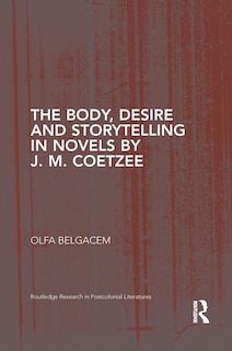 Couverture_The Body, Desire And Storytelling In Novels By J. M. Coetzee