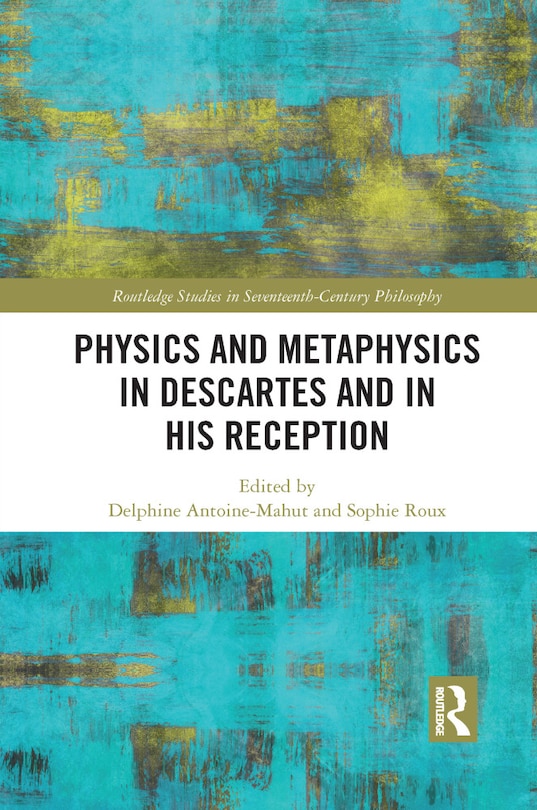 Front cover_Physics And Metaphysics In Descartes And In His Reception