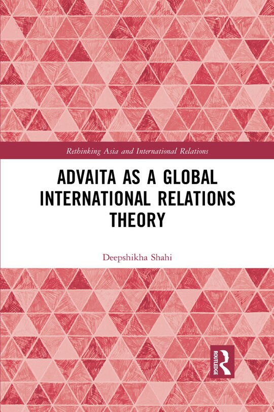 Front cover_Advaita As A Global International Relations Theory