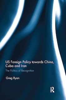 Front cover_Us Foreign Policy Towards China, Cuba And Iran