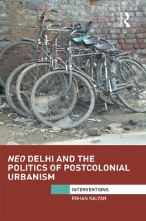 Front cover_Neo Delhi And The Politics Of Postcolonial Urbanism