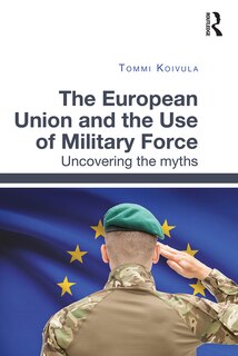 Front cover_The European Union And The Use Of Military Force