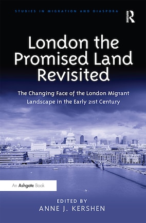 London The Promised Land Revisited: The Changing Face Of The London Migrant Landscape In The Early 21st Century