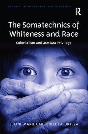 The Somatechnics Of Whiteness And Race: Colonialism And Mestiza Privilege