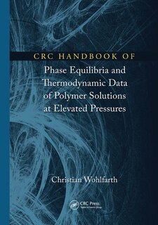 Crc Handbook Of Phase Equilibria And Thermodynamic Data Of Polymer Solutions At Elevated Pressures