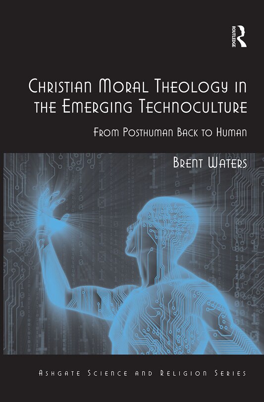 Front cover_Christian Moral Theology In The Emerging Technoculture