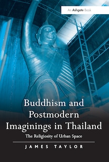 Buddhism And Postmodern Imaginings In Thailand: The Religiosity Of Urban Space