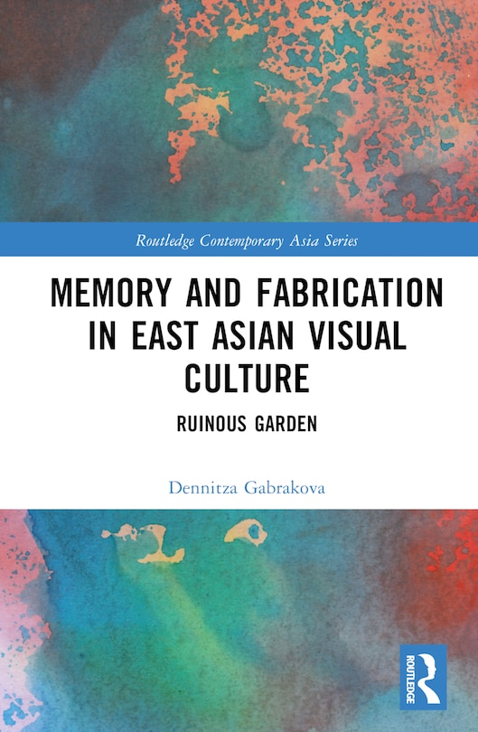 Couverture_Memory and Fabrication in East Asian Visual Culture