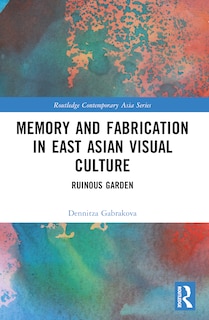 Couverture_Memory and Fabrication in East Asian Visual Culture