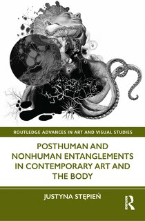 Couverture_Posthuman And Nonhuman Entanglements In Contemporary Art And The Body