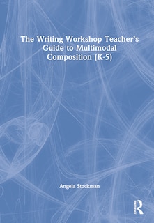 Front cover_The Writing Workshop Teacher's Guide to Multimodal Composition (K-5