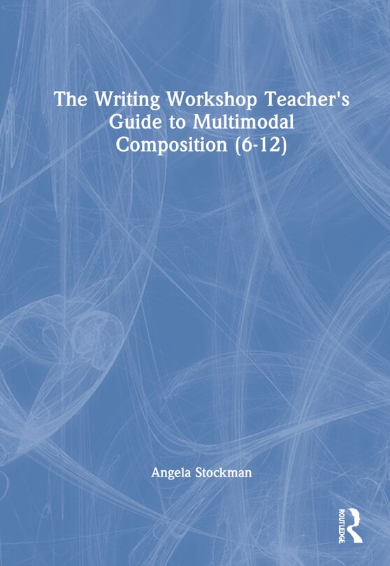 Front cover_The Writing Workshop Teacher's Guide To Multimodal Composition (6-12