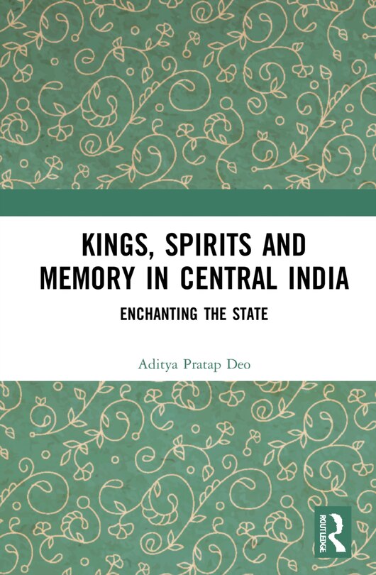 Front cover_Kings, Spirits And Memory In Central India