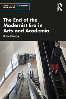 Front cover_The End Of The Modernist Era In Arts And Academia