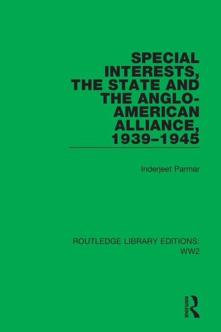 Front cover_Special Interests, the State and the Anglo-American Alliance, 1939-1945