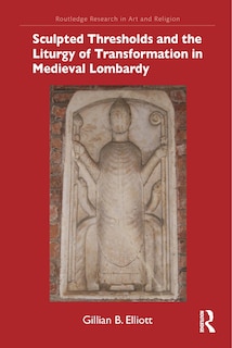 Couverture_Sculpted Thresholds And The Liturgy Of Transformation In Medieval Lombardy