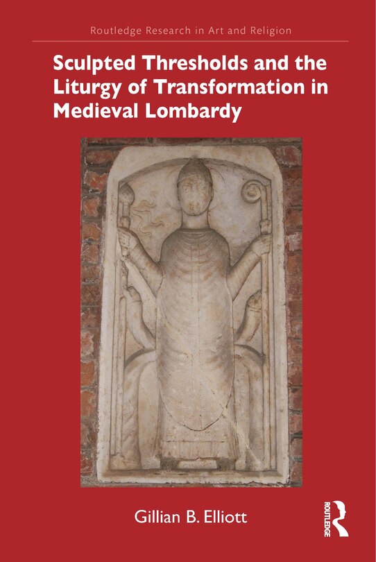 Couverture_Sculpted Thresholds And The Liturgy Of Transformation In Medieval Lombardy