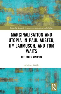 Front cover_Marginalisation And Utopia In Paul Auster, Jim Jarmusch And Tom Waits