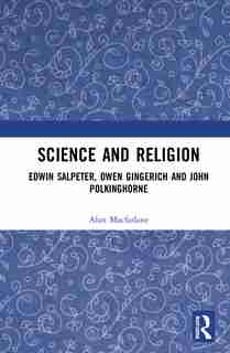 Science And Religion: Edwin Salpeter, Owen Gingerich And John Polkinghorne by Mark Turin