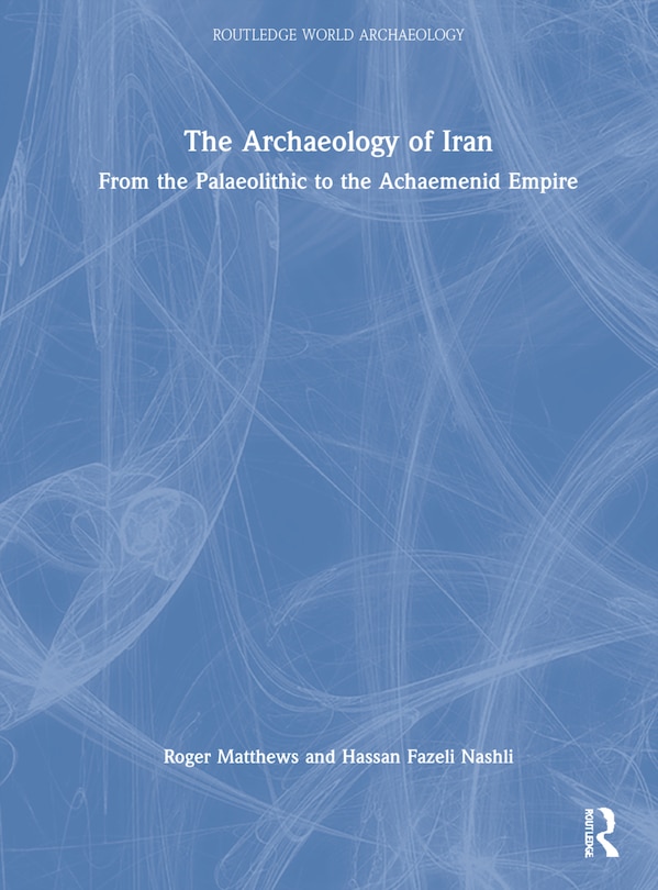Couverture_The Archaeology of Iran from the Palaeolithic to the Achaemenid Empire
