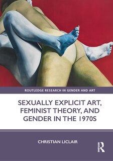 Couverture_Sexually Explicit Art, Feminist Theory, and Gender in the 1970s