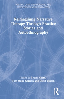 Front cover_Reimagining Narrative Therapy Through Practice Stories And Autoethnography