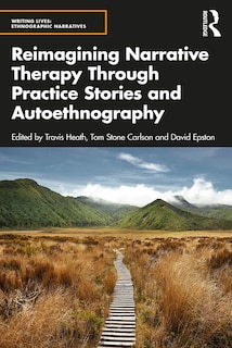 Front cover_Reimagining Narrative Therapy Through Practice Stories And Autoethnography